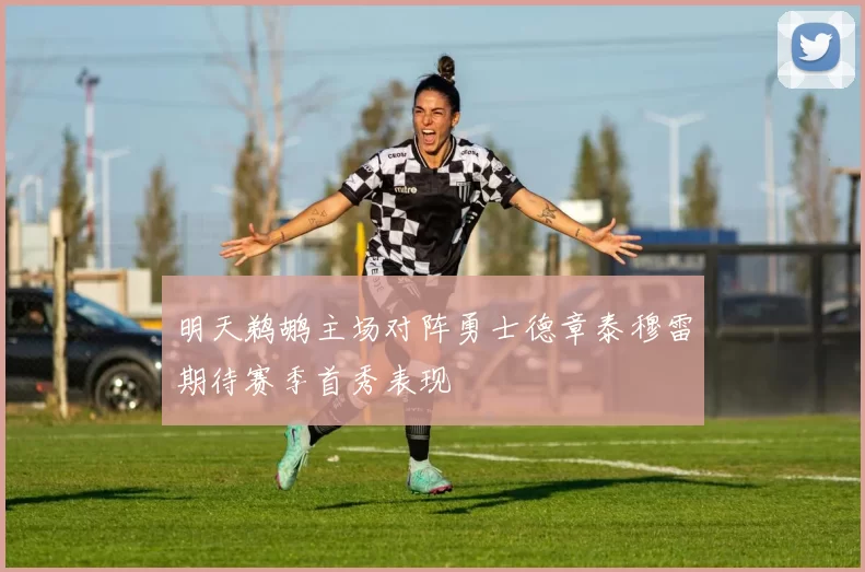 明天鹈鹕主场对阵勇士德章泰穆雷期待赛季首秀表现