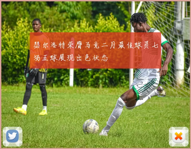 瑟尔洛特荣膺马竞二月最佳球员七场五球展现出色状态